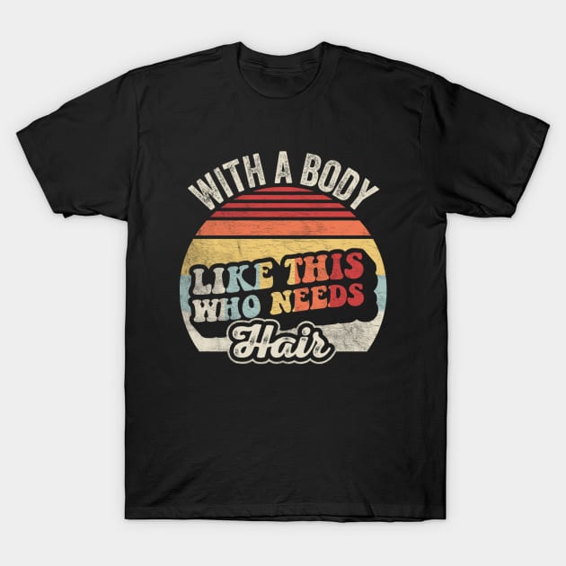 With A Body Like This Who Needs A Hair Funny Mom Birthday Mother's Day Bald Gift Mom Jokes T-Shirt by SomeRays